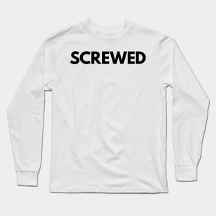 SCREWED Long Sleeve T-Shirt